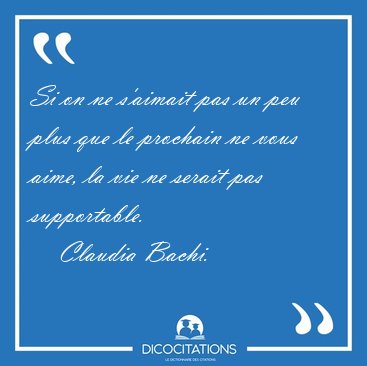 Si on ne s'aimait pas un peu plus que le prochain ne vous aime, [...] - Claudia Bachi...