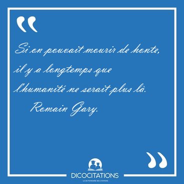 Si on pouvait mourir de honte, il y a longtemps que l'humanit [...] - Romain Gary...