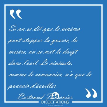 Si on se dit que le cinma peut stopper la guerre, la misre, on [...] - Bertrand Tavernier...