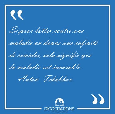 Si pour lutter contre une maladie on donne une infinit de [...] - Anton  Tchekhov...