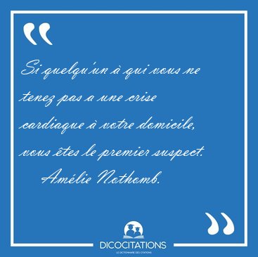 Si quelqu'un � qui vous ne tenez pas a une crise cardiaque � [...] - Am�lie Nothomb...