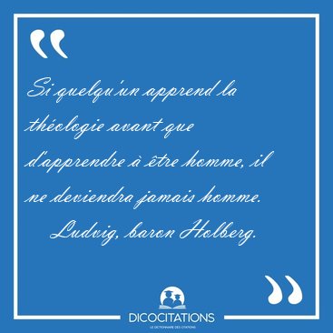 Si quelqu'un apprend la th�ologie avant que d'apprendre � �tre [...] - Ludvig, baron Holberg...