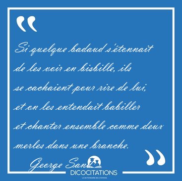 Si quelque badaud s'�tonnait de les voir en bisbille, ils se [...] - George Sand...