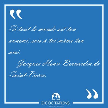 Si tout le monde est ton ennemi, sois  toi-mme ton [...] - Jacques-Henri Bernardin de Saint-Pierre...