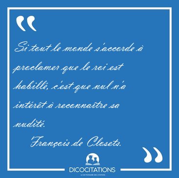 Si tout le monde s'accorde  proclamer que le roi est habill, [...] - Franois de Closets...