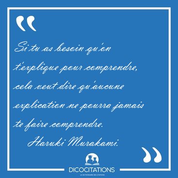 Si tu as besoin qu'on t'explique pour comprendre, cela veut dire [...] - Haruki Murakami...