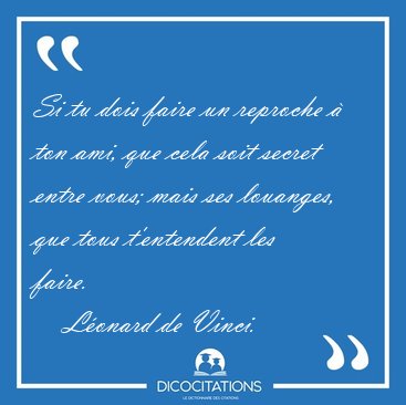 Si tu dois faire un reproche � ton ami, que cela soit secret [...] - L�onard de Vinci...