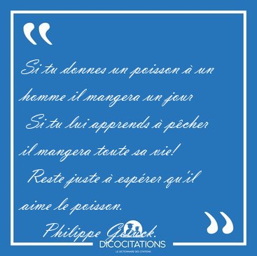 Si tu donnes un poisson  un homme il mangera un jour  Si tu lui [...] - Philippe Geluck...