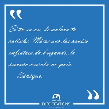 Si tu es nu, le voleur te relche. Mme sur les routes infestes [...] - Snque...