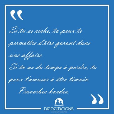 Si tu es riche, tu peux te permettre d'�tre garant dans une [...] - Proverbes kurdes...