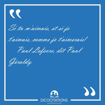 Si tu m'aimais, et si je t'aimais, comme je [...] - Paul Lef�vre, dit Paul G�raldy...