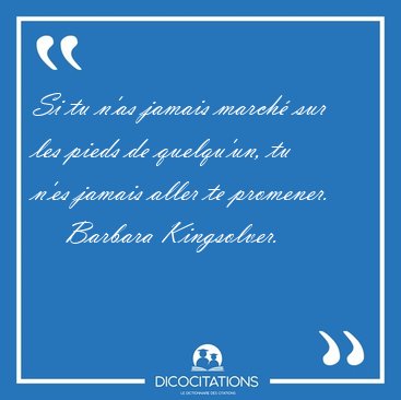 Si tu n'as jamais march� sur les pieds de quelqu'un, tu n'es [...] - Barbara Kingsolver...