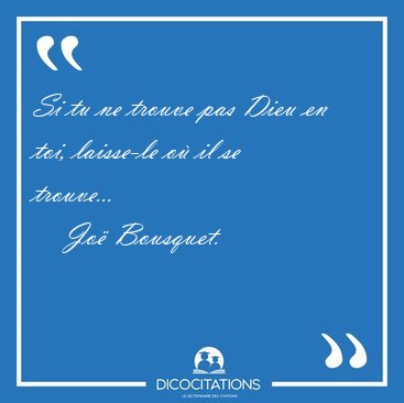 Si tu ne trouve pas Dieu en toi, laisse-le o il se [...] - Jo Bousquet...