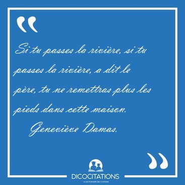 Si tu passes la rivire, si tu passes la rivire, a dit le pre, [...] - Genevive Damas...