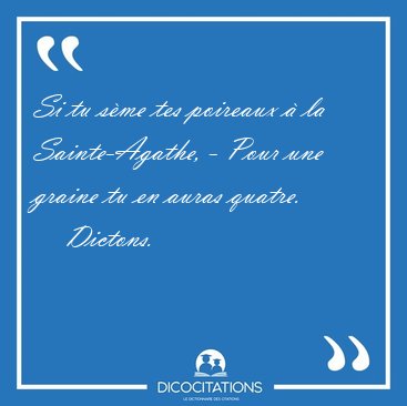 Si tu sme tes poireaux  la Sainte-Agathe, - Pour une graine tu [...] - Dictons...
