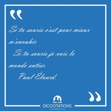 Si tu souris c'est pour mieux m'envahir    Si tu souris je vois [...] - Paul luard...