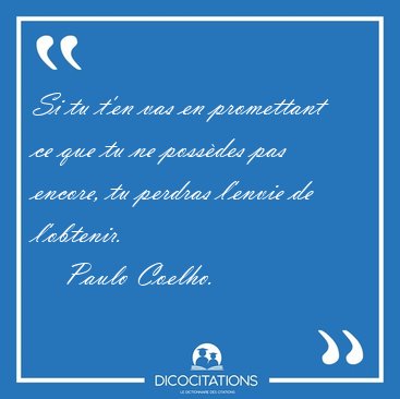 Si tu t'en vas en promettant ce que tu ne possdes pas encore, [...] - Paulo Coelho...