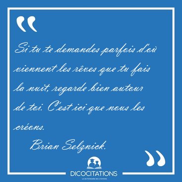 Si tu te demandes parfois d'o viennent les rves que tu fais la [...] - Brian Selznick...