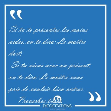 Si tu te prsentes les mains vides, on te dira: Le matre dort;  [...] - Proverbes turcs...