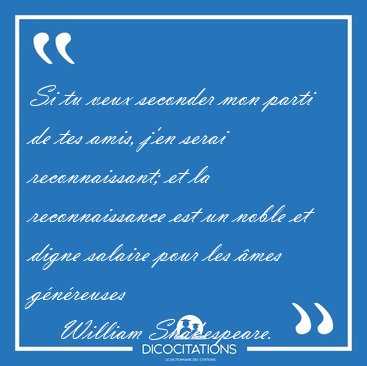 Si tu veux seconder mon parti de tes amis, j'en serai [...] - William Shakespeare...