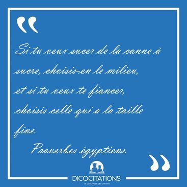 Si tu veux sucer de la canne  sucre, choisis-en le milieu, et [...] - Proverbes gyptiens...