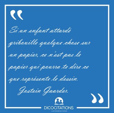 Si un enfant attard� gribouille quelque chose sur un papier, ce [...] - Jostein Gaarder...