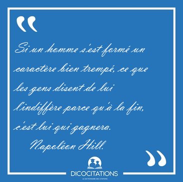 Si un homme s'est form un caractre bien tremp, ce que les [...] - Napolon Hill...