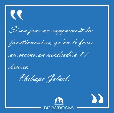 Si un jour on supprimait les fonctionnaires, qu'on le fasse au [...] - Philippe Geluck...