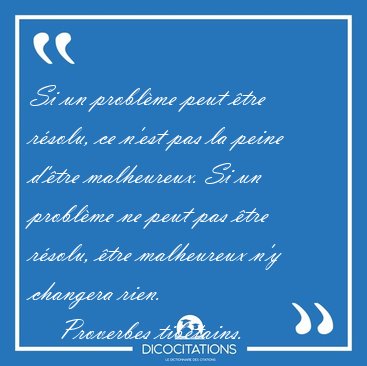 Si un problme peut tre rsolu, ce n'est pas la peine d'tre [...] - Proverbes tibtains...