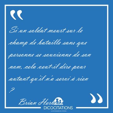 Si un soldat meurt sur le champ de bataille sans que personne se [...] - Brian Herbert...