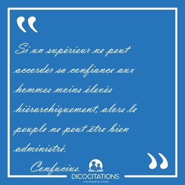 Si un sup�rieur ne peut accorder sa confiance aux hommes moins [...] - Confucius...