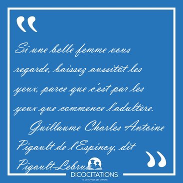 Si une belle femme vous regarde, baissez aussit�t les yeux, [...] - Guillaume Charles Antoine Pigault de l'Espinoy, dit Pigault-Lebrun...