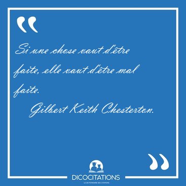 Si une chose vaut d'�tre faite, elle vaut d'�tre mal [...] - Gilbert Keith Chesterton...