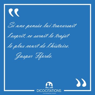 Si une pens�e lui traversait l'esprit, ce serait le trajet le [...] - Jasper Fforde...