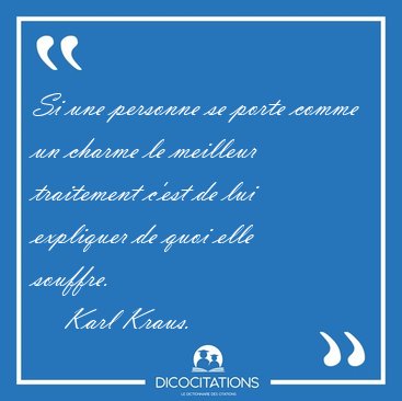 Si une personne se porte comme un charme le meilleur traitement [...] - Karl Kraus...