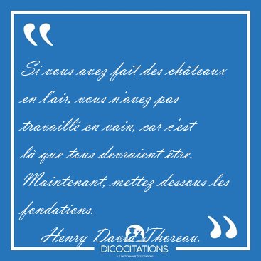 Si vous avez fait des chteaux en l'air, vous n'avez pas [...] - Henry David Thoreau...