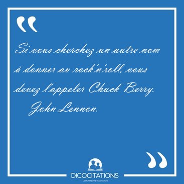 Si vous cherchez un autre nom � donner au rock'n'roll, vous [...] - John Lennon...