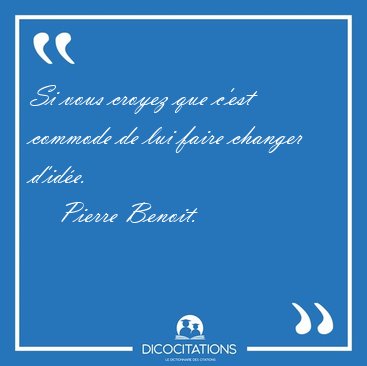 Si vous croyez que c'est commode de lui faire changer [...] - Pierre Benoit...