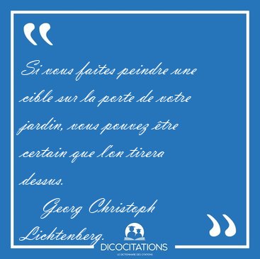 Si vous faites peindre une cible sur la porte de votre jardin, [...] - Georg Christoph Lichtenberg...