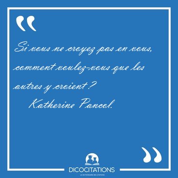 Si vous ne croyez pas en vous, comment voulez-vous que les [...] - Katherine Pancol...