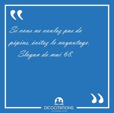 Si vous ne voulez pas de p�pins, �vitez le [...] - Slogan de mai 68...