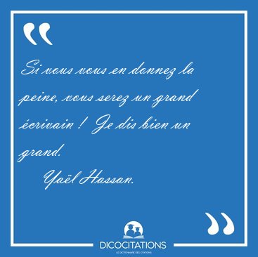 Si vous vous en donnez la peine, vous serez un grand crivain !  [...] - Yal Hassan...