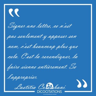 Signer une lettre, ce n'est pas seulement y apposer son nom, [...] - Laetitia Colombani...