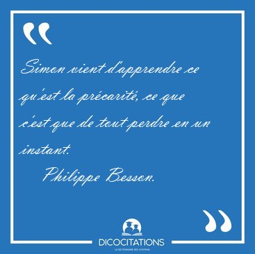 Simon vient d'apprendre ce qu'est la prcarit, ce que c'est que [...] - Philippe Besson...