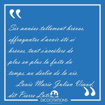 Six ann�es tellement br�ves, effrayantes d'avoir �t� si br�ves, [...] - Louis Marie Julien Viaud, dit Pierre Loti...