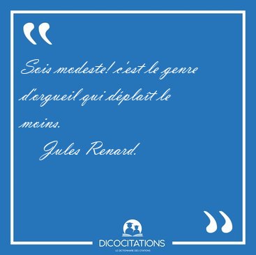 Sois modeste! c'est le genre d'orgueil qui d�pla�t le [...] - Jules Renard...