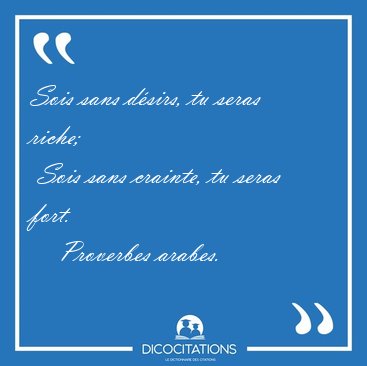 Sois sans dsirs, tu seras riche;  Sois sans crainte, tu seras [...] - Proverbes arabes...