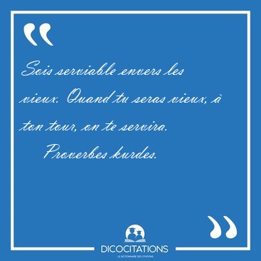 Sois serviable envers les vieux. Quand tu seras vieux,  ton [...] - Proverbes kurdes...