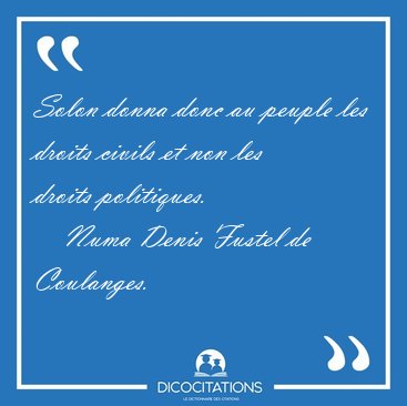 Solon donna donc au peuple les droits civils et non les droits [...] - Numa Denis Fustel de Coulanges...