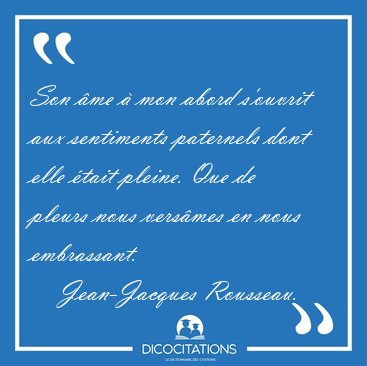 Son �me � mon abord s'ouvrit aux sentiments paternels dont elle [...] - Jean-Jacques Rousseau...
